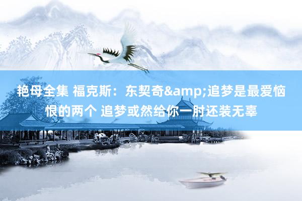 艳母全集 福克斯：东契奇&追梦是最爱恼恨的两个 追梦或然给你一肘还装无辜