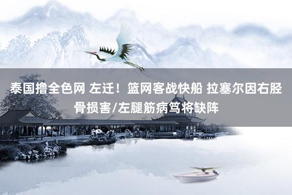 泰国撸全色网 左迁！篮网客战快船 拉塞尔因右胫骨损害/左腿筋病笃将缺阵