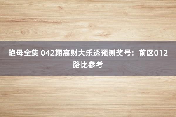 艳母全集 042期高财大乐透预测奖号：前区012路比参考