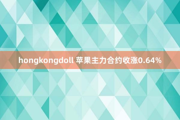 hongkongdoll 苹果主力合约收涨0.64%